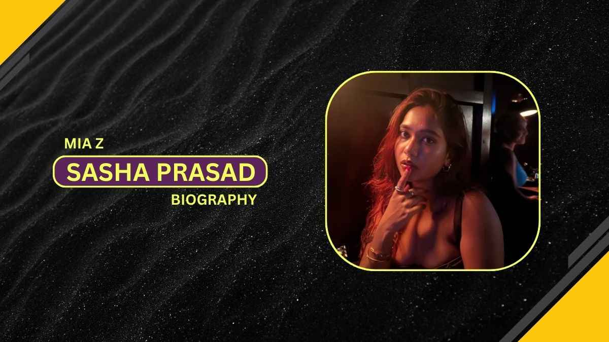 Sasha Prasad Mia Z Biography - সাশা প্রসাদের জীবনী